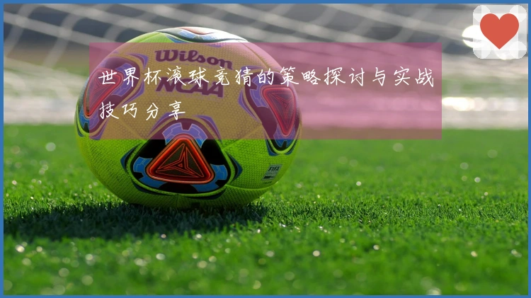 世界杯滚球竞猜的策略探讨与实战技巧分享