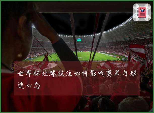 世界杯让球投注如何影响赛果与球迷心态